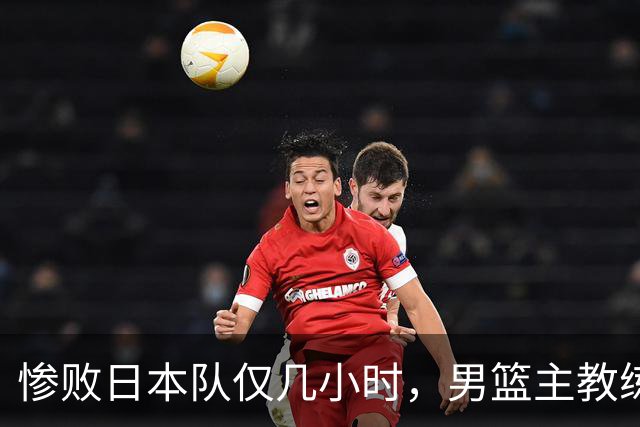 惨败日本队仅几小时，男篮主教练郭士强上热搜，胡明轩承认出问题